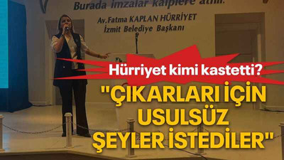 Hürriyet kimi kastetti? "Çıkarları için usulsüz şeyler istediler"
